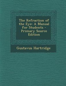 The Refraction of the Eye: A Manual for Students di Gustavus Hartridge edito da Nabu Press