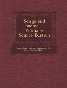 Songs and Poems - Primary Source Edition di Adam Gunn, Malcolm MacFarlane, Rob Donn edito da Nabu Press