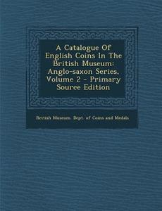A Catalogue of English Coins in the British Museum: Anglo-Saxon Series, Volume 2 edito da Nabu Press