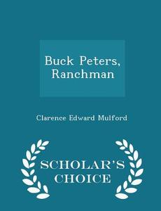 Buck Peters, Ranchman - Scholar's Choice Edition di Clarence Edward Mulford edito da Scholar's Choice