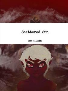 Shattered Sun di John Gillette edito da Lulu.com