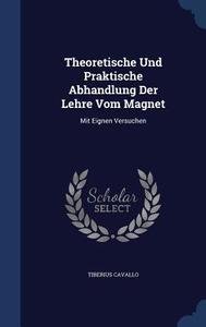 Theoretische Und Praktische Abhandlung Der Lehre Vom Magnet di Tiberius Cavallo edito da Sagwan Press