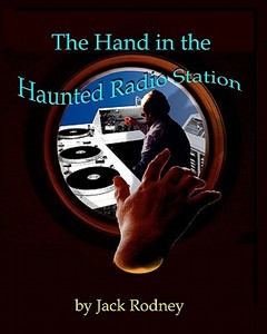 The Hand in the Haunted Radio Station di Jack Rodney edito da Createspace