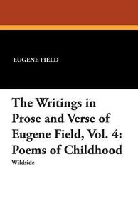 The Writings in Prose and Verse of Eugene Field, Vol. 4 di Eugene Field edito da Wildside Press