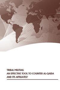 Tribal Militias: An Effective Tool to Counter Al-Qaida and Its Affiliates? di Strategic Studies Institute, U. S. Army War College Press edito da Createspace