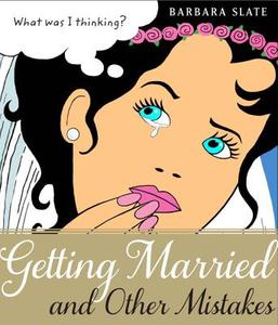 Getting Married and Other Mistakes di Barbara Slate edito da OTHER PR LLC