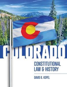 Colorado Constitutional Law and History di David Kopel edito da Vandeplas Publishing