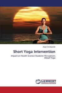 Short Yoga Intervention di Anjali Deshpande edito da LAP Lambert Academic Publishing