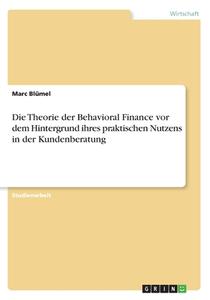 Die Theorie der Behavioral Finance vor dem Hintergrund ihres praktischen Nutzens in der Kundenberatung di Marc Blümel edito da GRIN Publishing