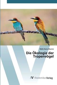 Die Ökologie der Tropenvögel di Melle Ekane Maurice edito da AV Akademikerverlag