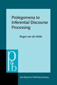 Prolegomena To Inferential Discourse Processing di Roger Van De Velde edito da John Benjamins Publishing Co