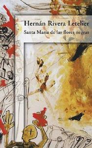 Santa Maria de las Flores Negres di Hernan Rivera Letelier edito da Alfaguara