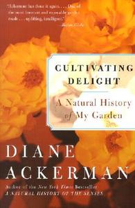 Cultivating Delight: A Natural History of My Garden di Diane Ackerman edito da HARPERCOLLINS