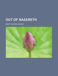 Out Of Nazareth di Minot J. Savage edito da General Books Llc