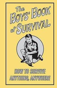 The Boys' Book of Survival: How to Survive Anything, Anywhere di Guy Campbell, Scholastic edito da SCHOLASTIC