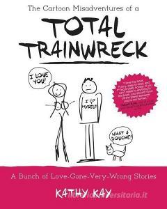 The Cartoon Misadventures of a Total Trainwreck di Kathy Kay edito da Strictly Anonymous Books
