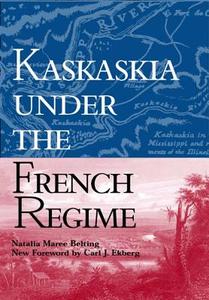 Kaskaskia under the French Regime di Natalia Maree Belting edito da Southern Illinois University Press