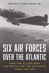 Six Air Forces Over The Atlantic di Jr. Col. Joseph T. Molyson edito da Stackpole Books