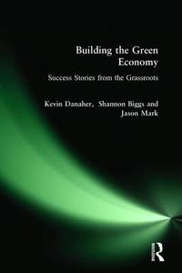 Building the Green Economy di Kevin Danaher, Shannon Biggs, Jason Mark edito da Routledge
