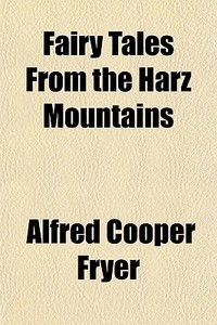 Fairy Tales From The Harz Mountains di Alfred Cooper Fryer edito da General Books
