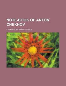Note-Book of Anton Chekhov di Anton Pavlovich Chekhov edito da Books LLC, Reference Series