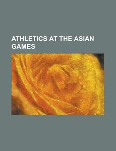Athletics At The Asian Games: Athletics di Books Llc edito da Books LLC, Wiki Series