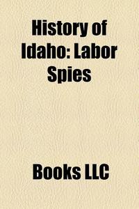 History Of Idaho: Labor Spies, 1980 Erup di Books Llc edito da Books LLC, Wiki Series