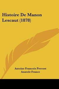 Histoire de Manon Lescaut (1878) di Antoine Francois Prevost, Anatole France edito da Kessinger Publishing