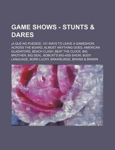 Game Shows - Stunts & Dares: A Que No Puedes!, 101 Ways to Leave a Gameshow, Across the Board, Almost Anything Goes, American Gladiators, Beach Cla di Source Wikia edito da Books LLC, Wiki Series
