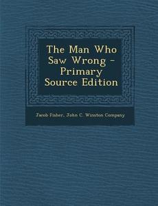The Man Who Saw Wrong di Jacob Fisher edito da Nabu Press