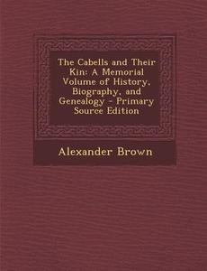 The Cabells and Their Kin: A Memorial Volume of History, Biography, and Genealogy - Primary Source Edition di Alexander Brown edito da Nabu Press
