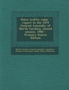 Police Traffic Radar: Report to the 1979 General Assembly of North Carolina, Second Session, 1980 - Primary Source Edition edito da Nabu Press