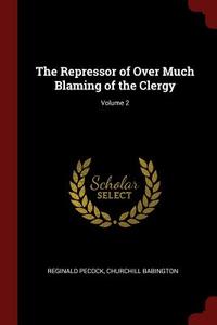 The Repressor of Over Much Blaming of the Clergy; Volume 2 di Reginald Pecock, Churchill Babington edito da CHIZINE PUBN