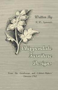 Chippendale Furniture Designs - From the Gentleman and Cabinet-Makers' Director 1762 di R. W. Symonds edito da Klempner Press