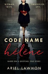 Code Name Helene : Inspired By The Gripping True Story Of World War 2 Spy Nancy Wake di Ariel Lawhon edito da Headline Publishing Group