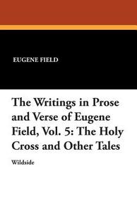 The Writings in Prose and Verse of Eugene Field, Vol. 5 di Eugene Field edito da Wildside Press