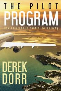 The Pilot Program: How I Learned to Control My Anxiety. di Derek Dorr edito da Createspace