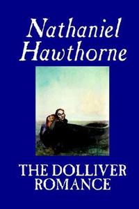 The Dolliver Romance by Nathaniel Hawthorne, Fiction, Literary di Nathaniel Hawthorne edito da Wildside Press