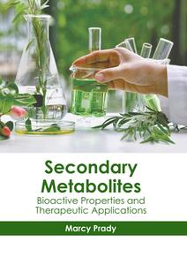 Secondary Metabolites: Bioactive Properties and Therapeutic Applications edito da HAYLE MEDICAL