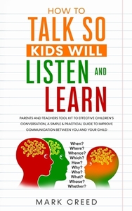 HOW TO TALK, SO KIDS WILL LISTEN LEARN di MARK CREED edito da LIGHTNING SOURCE UK LTD