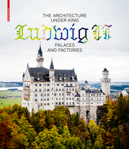 The Architecture under King Ludwig II - Palaces and Factories edito da Birkhäuser Verlag GmbH