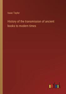 History of the transmission of ancient books to modern times di Isaac Taylor edito da Outlook Verlag