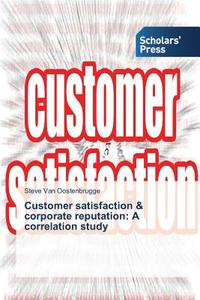 Customer Satisfaction & Corporate Reputation di Van Oostenbrugge Steve edito da Scholars' Press