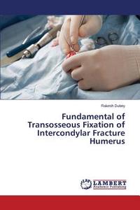 Fundamental of Transosseous Fixation of Intercondylar Fracture Humerus di Rakesh Dubey edito da LAP Lambert Academic Publishing