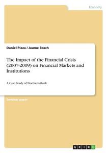 The Impact of the Financial Crisis (2007-2009) on Financial Markets and Institutions di Jaume Bosch, Daniel Plaza edito da GRIN Publishing