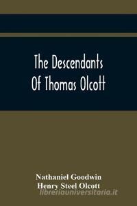 The Descendants Of Thomas Olcott di Goodwin Nathaniel Goodwin, Steel Olcott Henry Steel Olcott edito da Alpha Editions