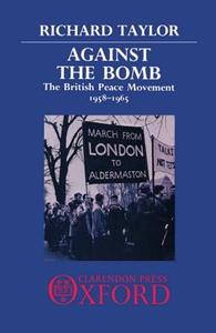 Against the Bomb: The British Peace Movement, 1958-1965 di Richard Taylor edito da OXFORD UNIV PR