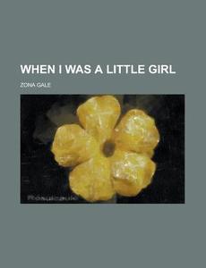 When I Was A Little Girl di Zona Gale edito da General Books Llc