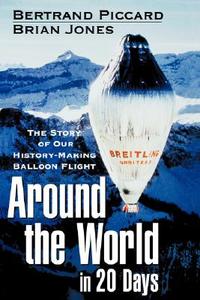 Around the World in 20 Days: The Story of Our History-Making Balloon Flight di Bertrand Piccard, Piccard, Gary Jones edito da WILEY