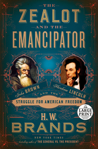 The Zealot and the Emancipator: John Brown, Abraham Lincoln, and the Struggle for American Freedom di H. W. Brands edito da RANDOM HOUSE LARGE PRINT